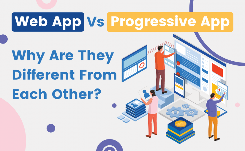 Web App Vs Progressive Web App: Why Are They Different From Each Other?