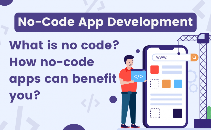 No-Code App Development: What is no code? & Benefits of no-code app maker.