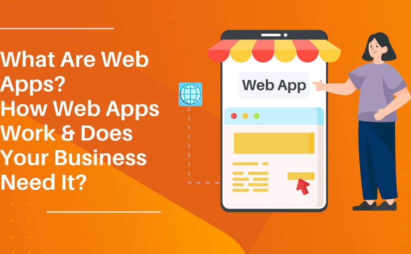 What are web apps? How Web Apps work & Does your business need a Webapp?