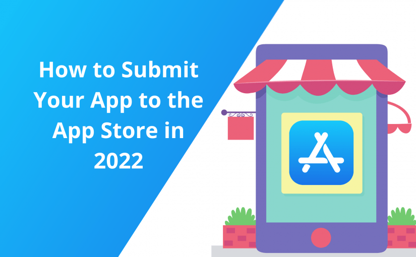 How to Submit Your App to the App Store in 2022