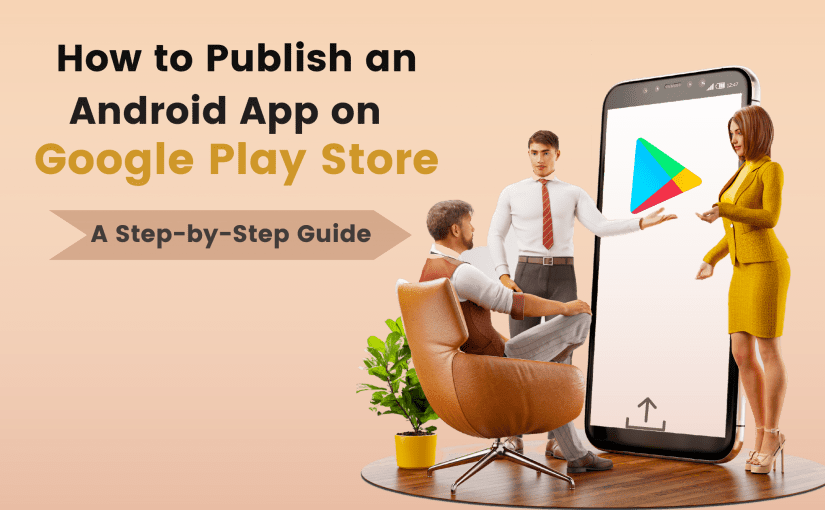 How to Publish an Android App on Google Play Store: A Step-by-Step Guide