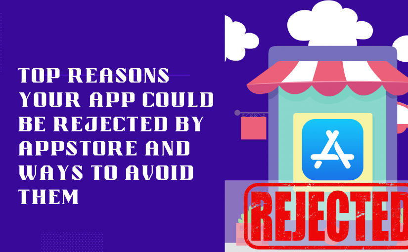 Top reasons Your App Could Be Rejected by Appstore and Ways to Avoid them