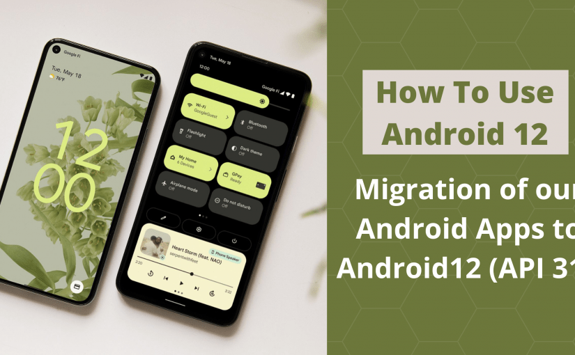 How to use Android 12, Migration of our Android Apps to Android12 (API 31)