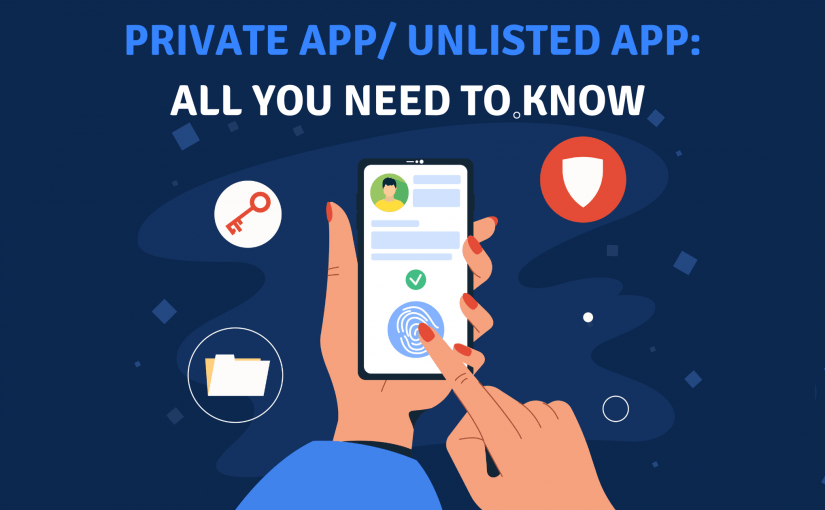 PRIVATE APP/ UNLISTED APP: ALL YOU NEED TO KNOW