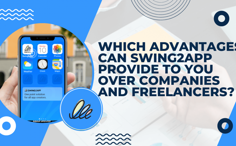 How can swing2app can give you long term advantage that other company’s or freelancers developer can’t?