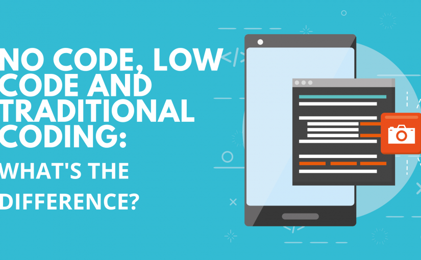 NO CODE, LOW CODE AND TRADITIONAL CODING: WHAT’S THE DIFFERENCE?