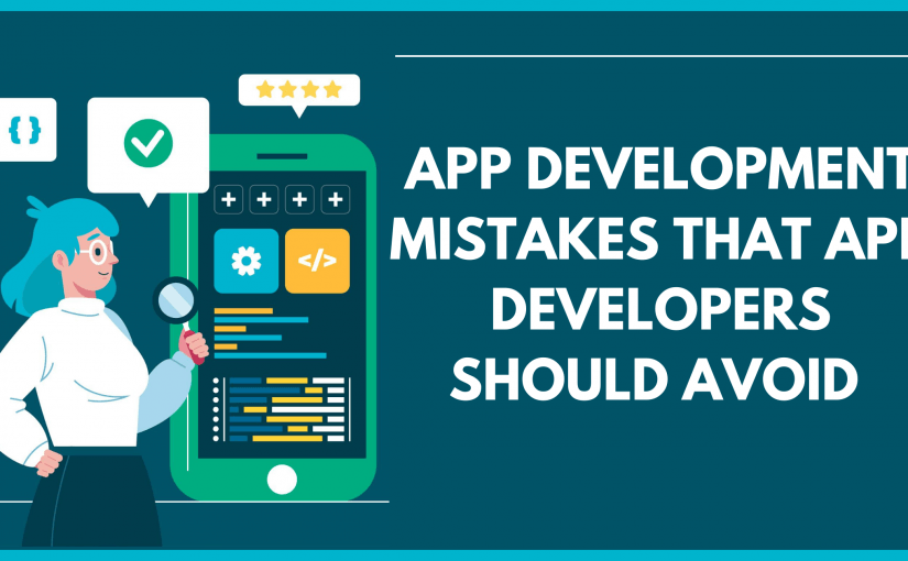 APP DEVELOPMENT MISTAKES THAT APP DEVELOPERS SHOULD AVOID