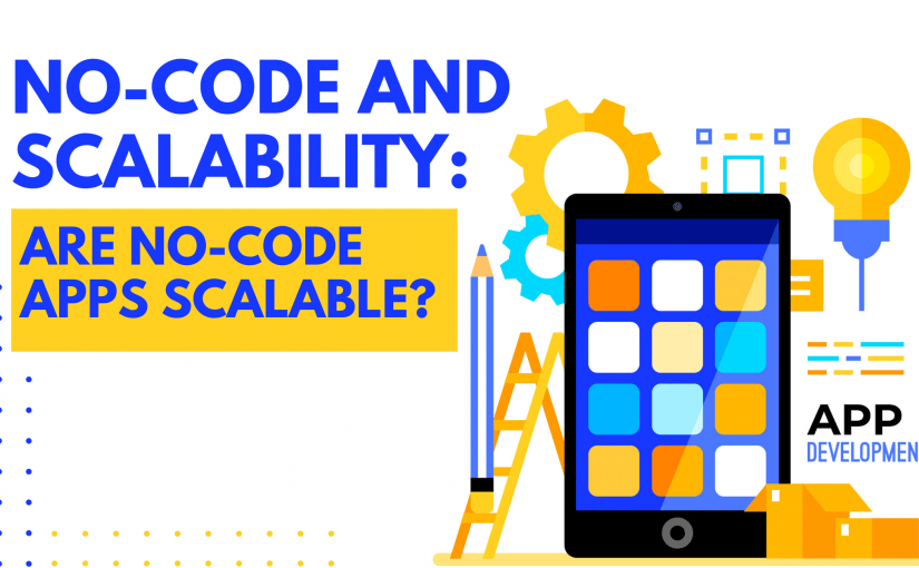 NO-CODE AND SCALABILITY: ARE NO-CODE APPS SCALABLE?