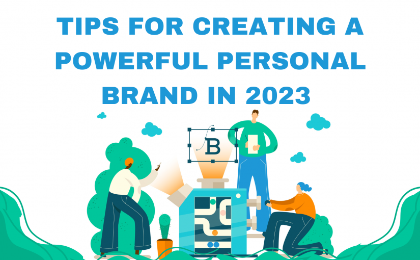 TIPS FOR CREATING A POWERFUL PERSONAL BRAND IN 2023