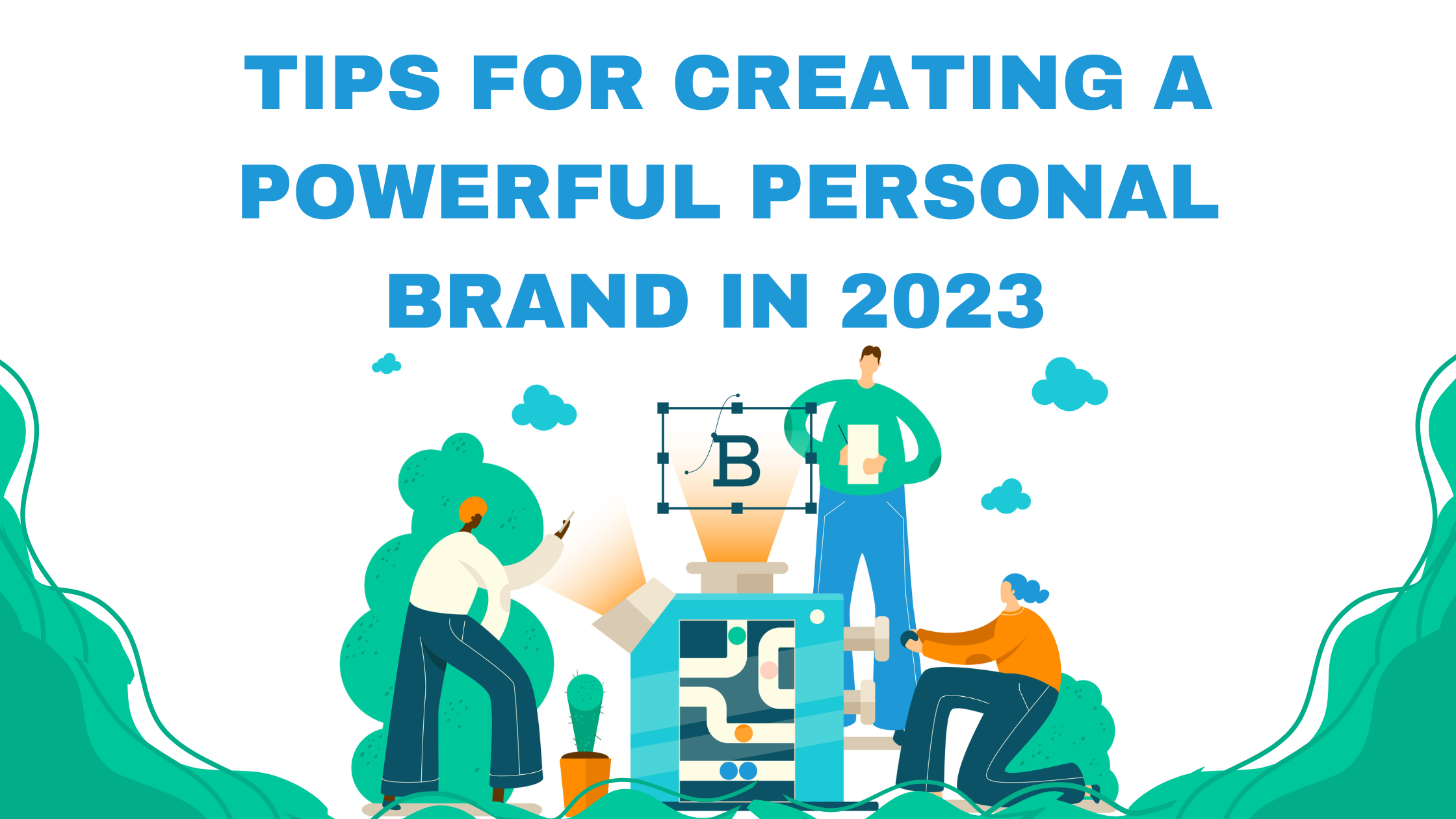 TIPS FOR CREATING A POWERFUL PERSONAL BRAND IN 2023