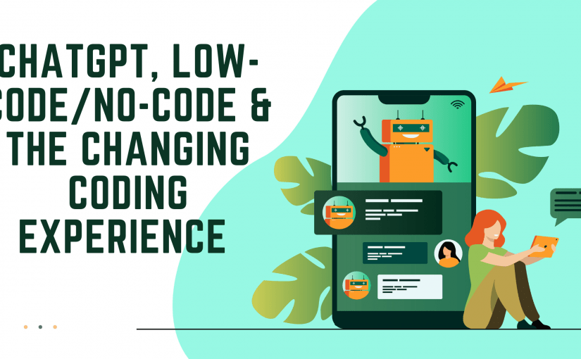 CHATGPT, LOW-CODE/NO-CODE & THE CHANGING CODING EXPERIENCE
