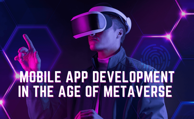MOBILE APP DEVELOPMENT IN THE AGE OF METAVERSE