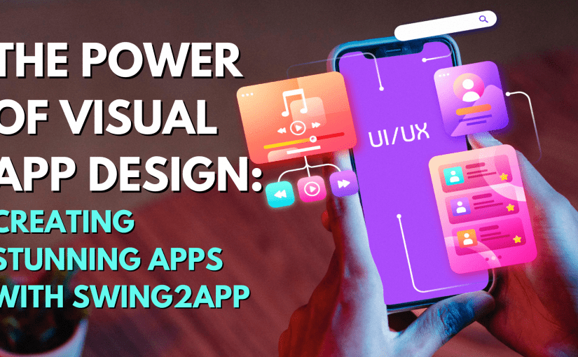 THE POWER OF VISUAL APP DESIGN: CREATING STUNNING APPS WITH SWING2APP