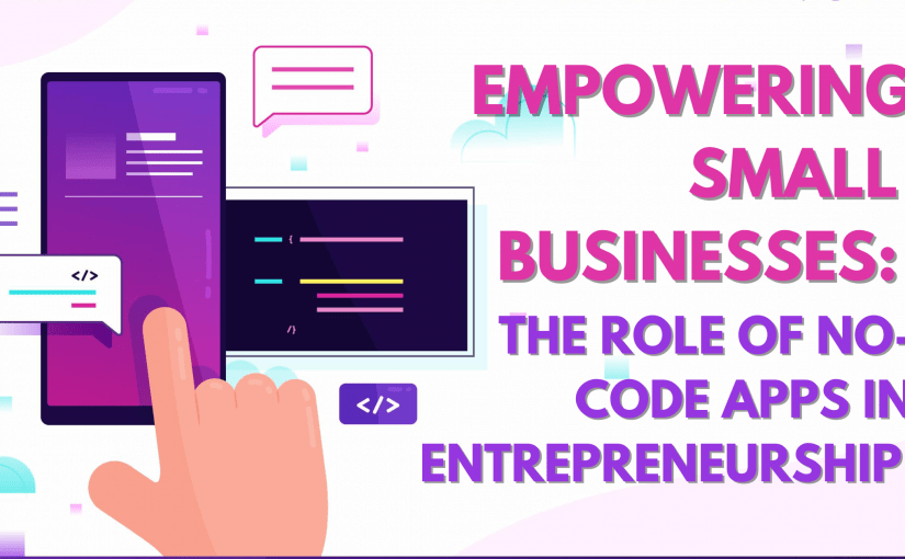 EMPOWERING SMALL BUSINESSES: THE ROLE OF NO-CODE APPS IN ENTREPRENEURSHIP