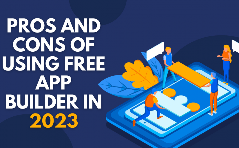 PROS AND CONS OF USING FREE APP BUILDER IN 2023