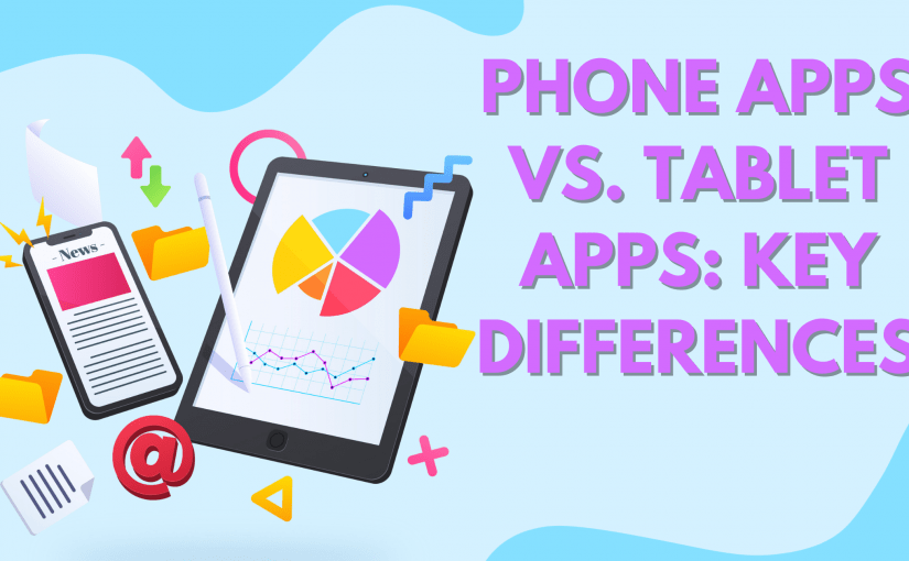 MOBILE APP VS TABLET APP DEVELOPMENT: WHAT IS THE DIFFERENCE AND WHICH IS RIGHT FOR YOU?