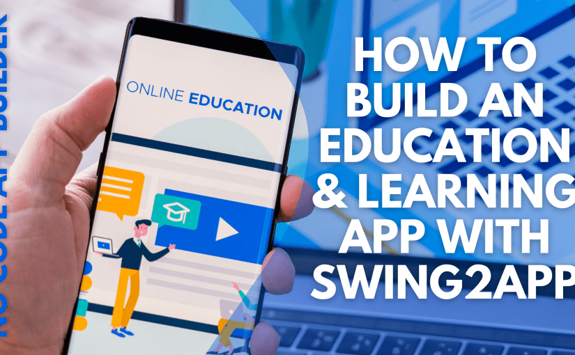 HOW TO BUILD AN EDUCATION AND LEARNING APP WITH SWING2APP NO CODE APP BUILDER